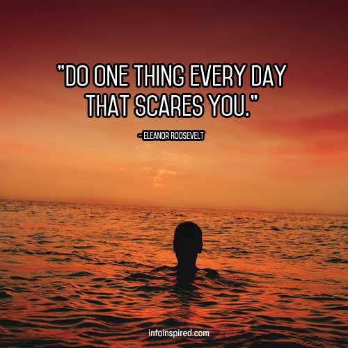 Do one thing every day that scares you