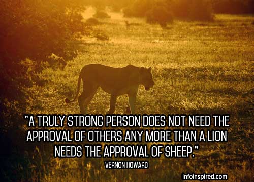 A truly strong person does not need the approval of others