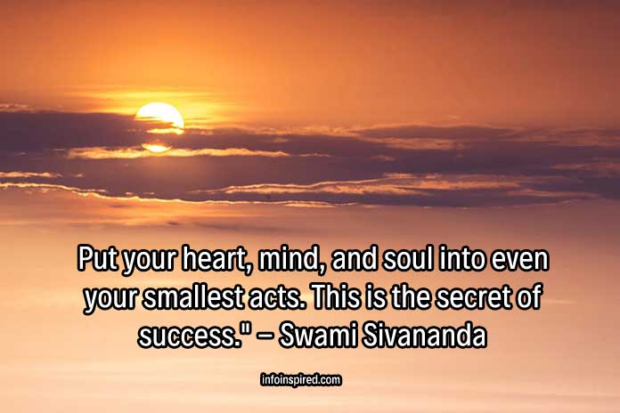 Put your heart, mind, and soul into even your smallest acts