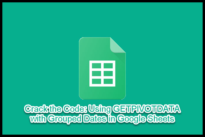 using-getpivotdata-with-grouped-dates-in-google-sheets